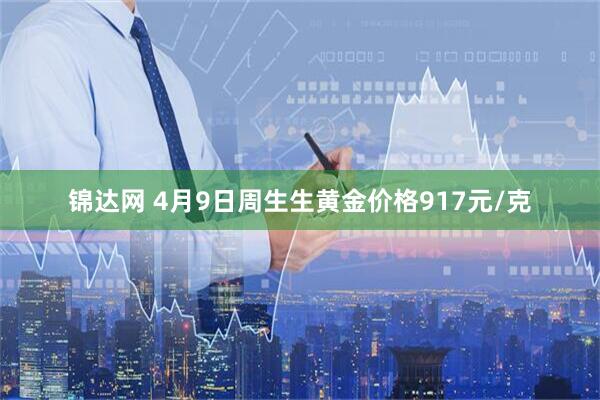 锦达网 4月9日周生生黄金价格917元/克